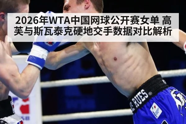 2026年WTA中国网球公开赛女单 高芙与斯瓦泰克硬地交手数据对比解析